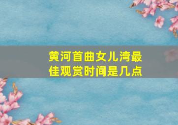 黄河首曲女儿湾最佳观赏时间是几点