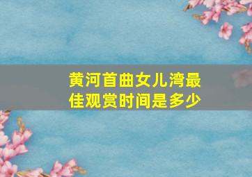 黄河首曲女儿湾最佳观赏时间是多少