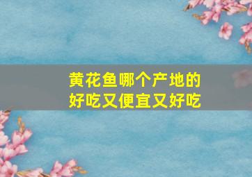 黄花鱼哪个产地的好吃又便宜又好吃