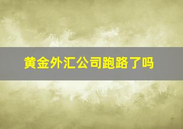 黄金外汇公司跑路了吗