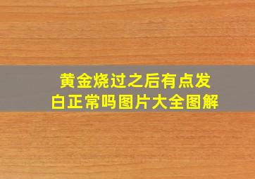 黄金烧过之后有点发白正常吗图片大全图解