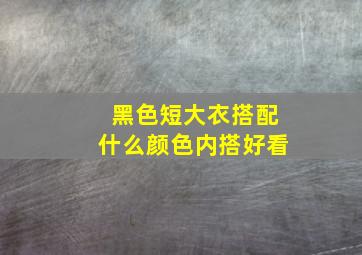 黑色短大衣搭配什么颜色内搭好看