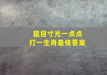 鼠目寸光一点点打一生肖最佳答案