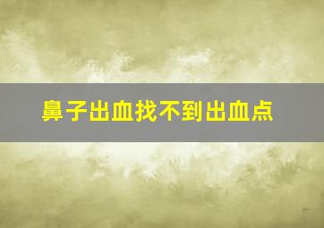 鼻子出血找不到出血点