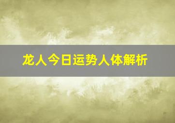 龙人今日运势人体解析