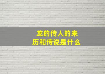 龙的传人的来历和传说是什么